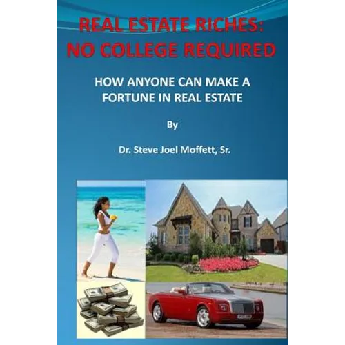 Real Estate Riches: No College Required: How Anyone Can Make A Fortune in Real Estate