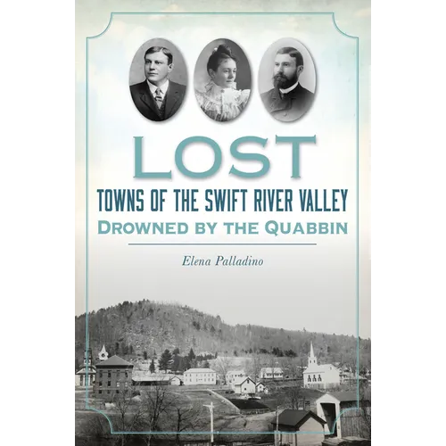 Lost Towns of the Swift River Valley: Drowned by the Quabbin
