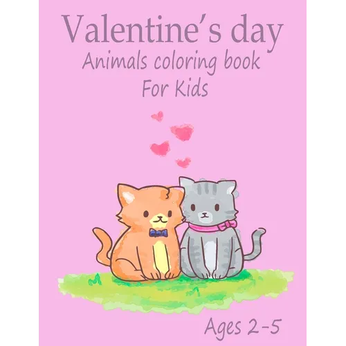 Valentine's Day Animals Coloring Book for kids ages 2-5: Cute Animals Coloring Pages-Great Coloring Book for Toddlers and Preschoolers-Gift for Boys A