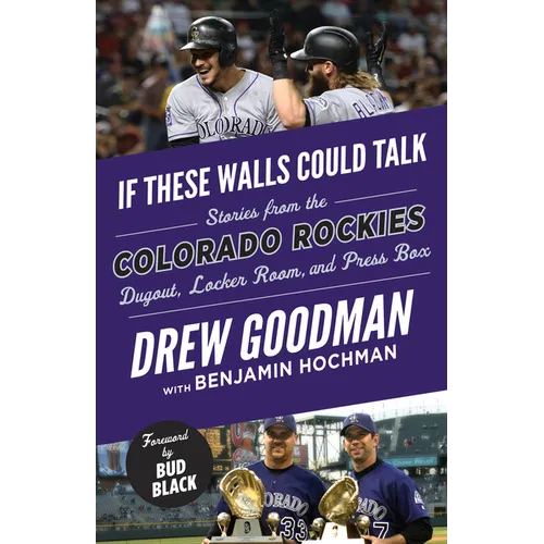 If These Walls Could Talk: Colorado Rockies: Stories from the Colorado Rockies Dugout, Locker Room, and Press Box