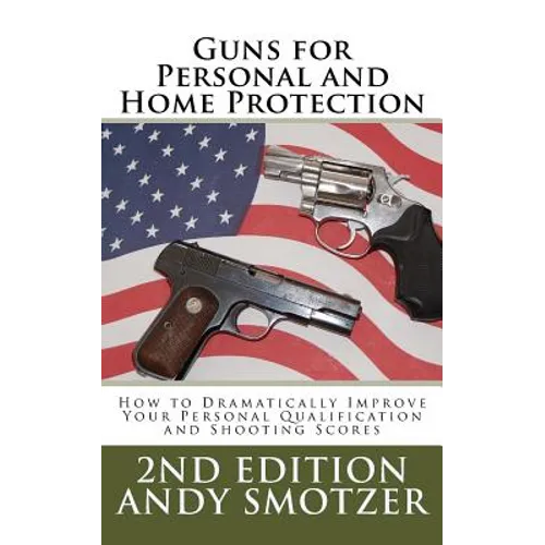 Guns for Personal and Home Protection: How To Better Your Qualification and Shooting Scores