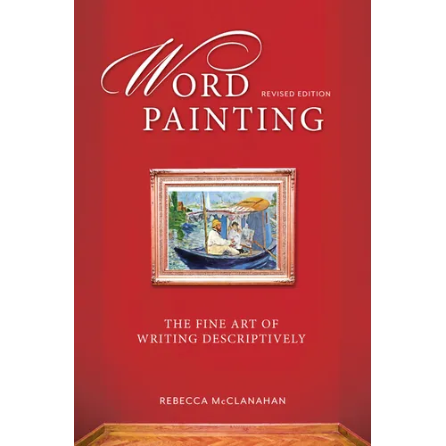Word Painting Revised Edition: The Fine Art of Writing Descriptively