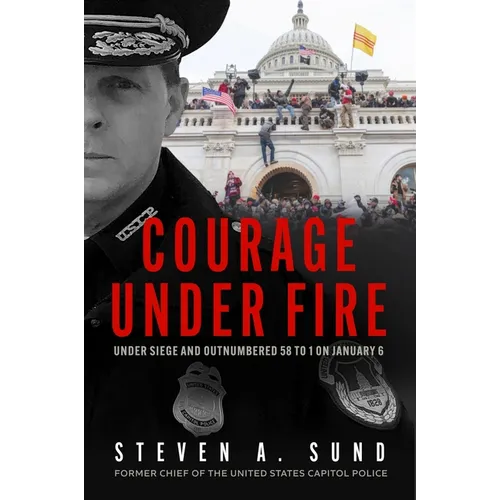 Courage Under Fire: The Definitive Account from Inside the Capitol on January 6
