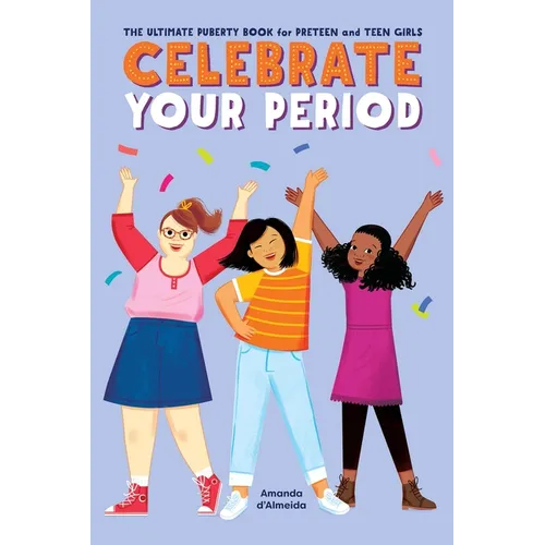 Celebrate Your Period: The Ultimate Puberty Book for Preteen and Teen Girls