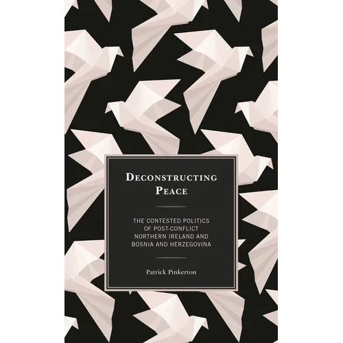 Deconstructing Peace: The Contested Politics of Post-Conflict Northern Ireland and Bosnia and Herzegovina