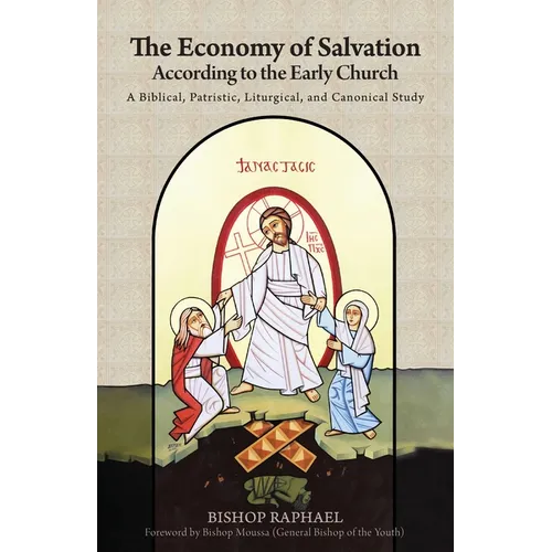 The Economy of Salvation According to the Early Church: A Biblical, Patristic, Liturgical, and Canonical Study