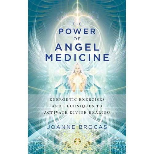 The Power of Angel Medicine: Energetic Exercises and Techniques to Activate Divine Healing