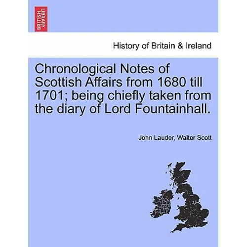 Chronological Notes of Scottish Affairs from 1680 Till 1701; Being Chiefly Taken from the Diary of Lord Fountainhall.