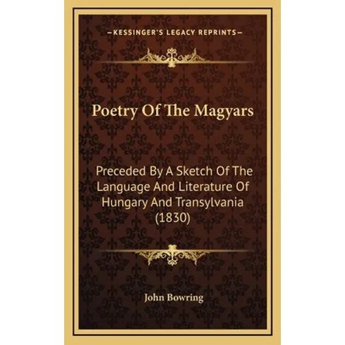 Poetry Of The Magyars: Preceded By A Sketch Of The Language And Literature Of Hungary And Transylvania (1830)