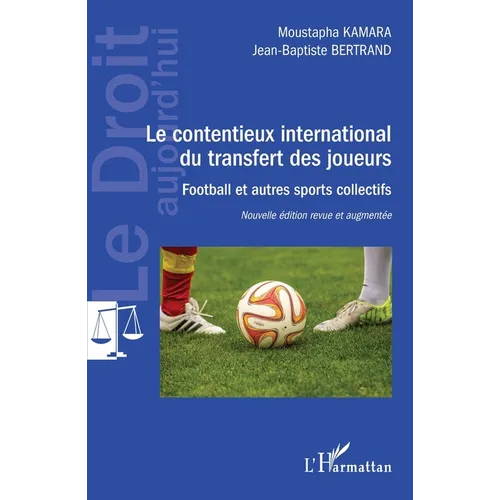 Le contentieux international du transfert des joueurs: Football et autres sports collectifs Nouvelle édition revue et augmentée