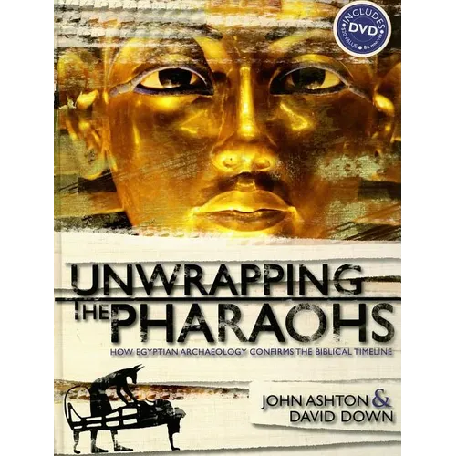Unwrapping the Pharaohs: How Egyptian Archaeology Confirms the Biblical Timeline [With DVD]