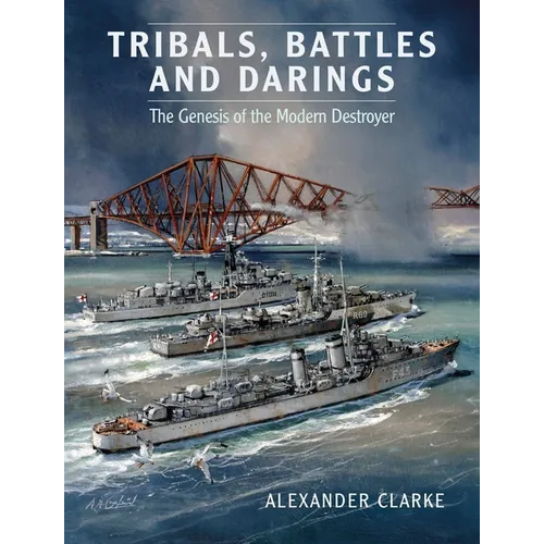 Tribals, Battles & Darings: The Genesis of the Modern Destroyer