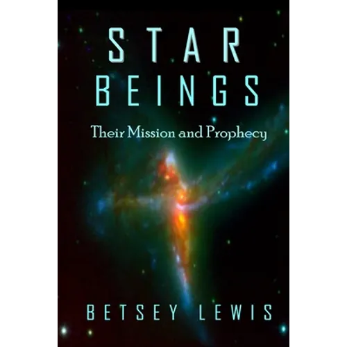 Star Beings: Their Mission and Prophecy