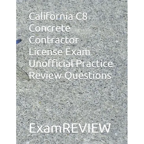 California C8 Concrete Contractor License Exam Unofficial Practice Review Questions: Updated Jan. 2024