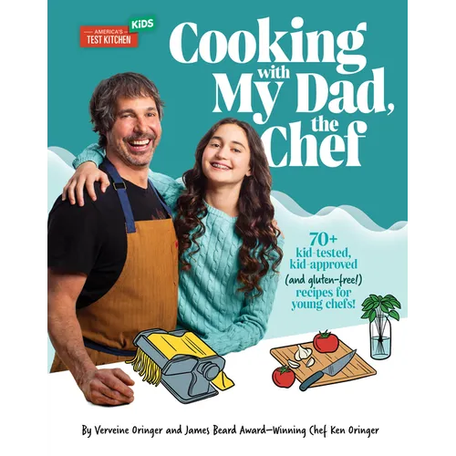 Cooking with My Dad, the Chef: 70+ Kid-Tested, Kid-Approved (and Gluten-Free!) Recipes for Young Chefs!