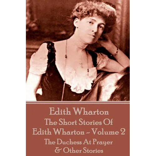 The Short Stories Of Edith Wharton - Volume II: The Duchess At Prayer & Other Stories