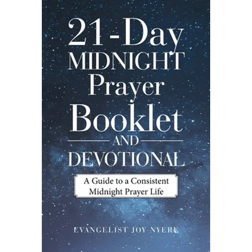 21-Day Midnight Prayer Booklet and Devotional: A Guide to a Consistent Midnight Prayer Life