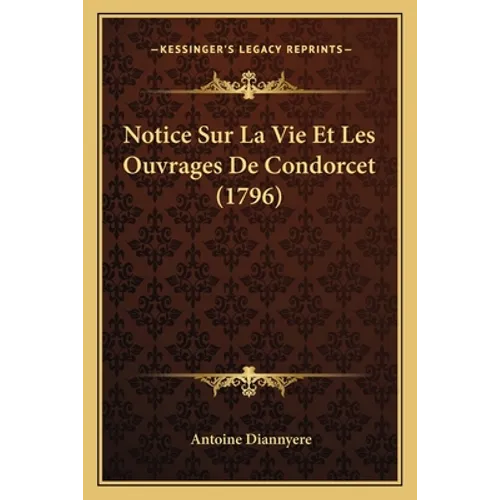 Notice Sur La Vie Et Les Ouvrages De Condorcet (1796)