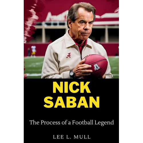 Nick Saban: The Process of a Football Legend
