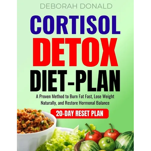 Cortisol Detox Diet Plan: A Proven Method to Burn Fat Fast, Lose Weight Naturally, and Restore Hormonal Balance
