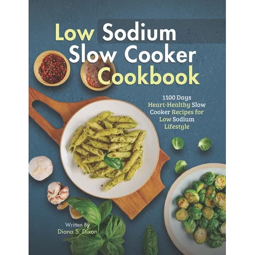 Low Sodium Slow Cooker Cookbook: 1100 Days Heart-Healthy Slow Cooker Recipes for Low Sodium Lifestyle