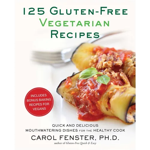 125 Gluten-Free Vegetarian Recipes: Quick and Delicious Mouthwatering Dishes for the Healthy Cook: A Cookbook