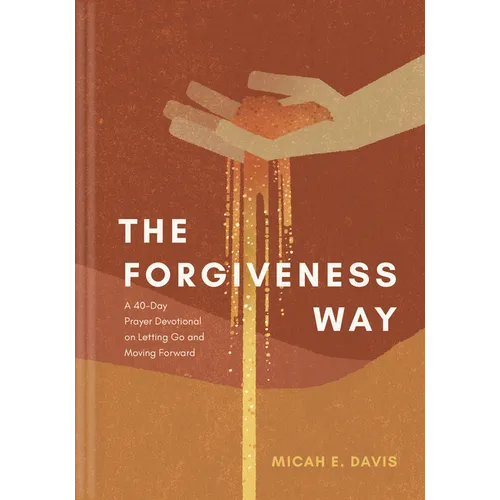 The Forgiveness Way: A 40-Day Prayer Devotional on Letting Go and Moving Forward