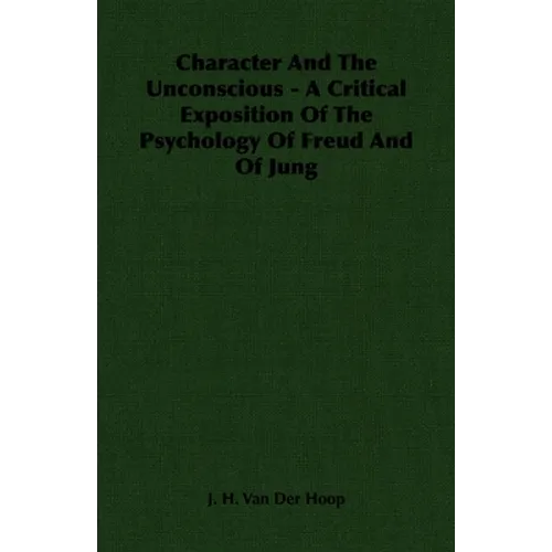 Character and the Unconscious - A Critical Exposition of the Psychology of Freud and of Jung