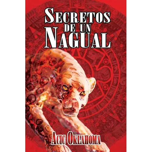 Secretos de un Nagual: Disciplina guerrera del Conocimiento Tolteca
