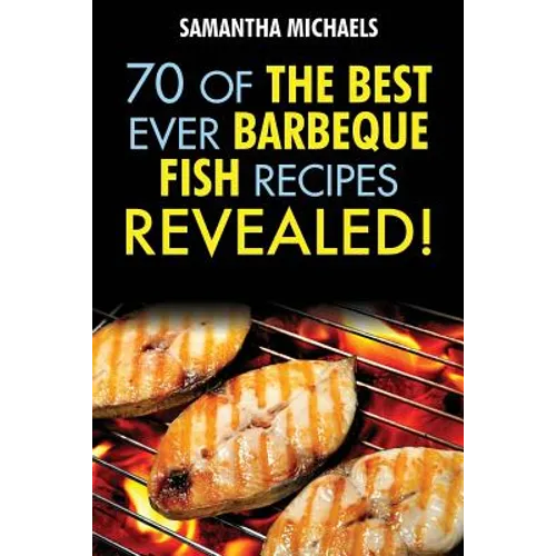 Barbecue Recipes: 70 of the Best Ever Barbecue Fish Recipes...Revealed!