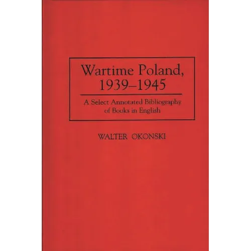 Wartime Poland, 1939-1945: A Select Annotated Bibliography of Books in English