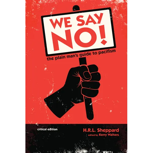 We Say No!: The Plain Man's Guide to Pacifism (Critical Edition)