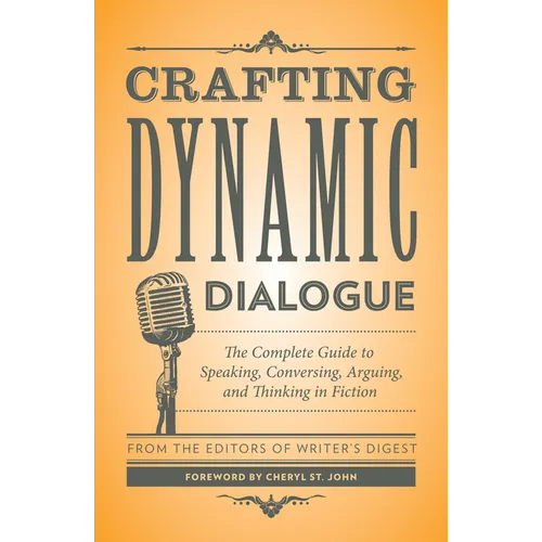 Crafting Dynamic Dialogue: The Complete Guide to Speaking, Conversing, Arguing, and Thinking in Fiction