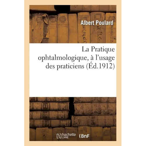 La Pratique Ophtalmologique, À l'Usage Des Praticiens