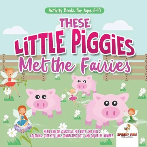 Activity Books for Ages 6-10. These Little Piggies Met the Fairies. Read and Do Exercises for Boys and Girls. Coloring, Storytelling, Connecting Dots