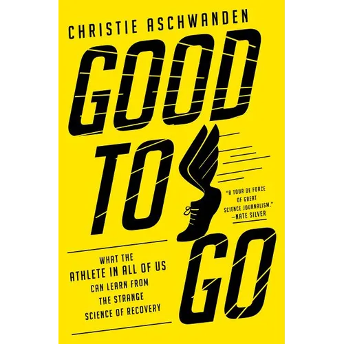 Good to Go: What the Athlete in All of Us Can Learn from the Strange Science of Recovery