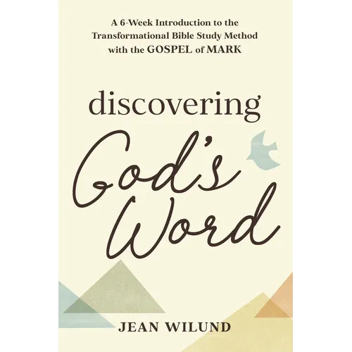 Discovering God's Word: A 6-Week Introduction to the Transformational Bible Study Method with the Gospel of Mark
