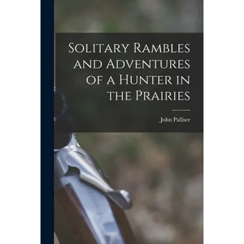 Solitary Rambles and Adventures of a Hunter in the Prairies [microform]