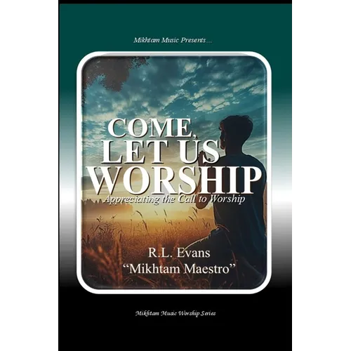 Come, Let Us Worship: Appreciating the Call to Worship