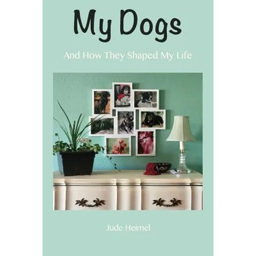My Dogs: And How They Shaped My Life