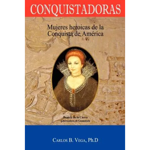 Conquistadoras: Mujeres heroicas de la conquista de América (Spanish Edition)