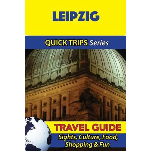Leipzig Travel Guide (Quick Trips Series): Sights, Culture, Food, Shopping & Fun