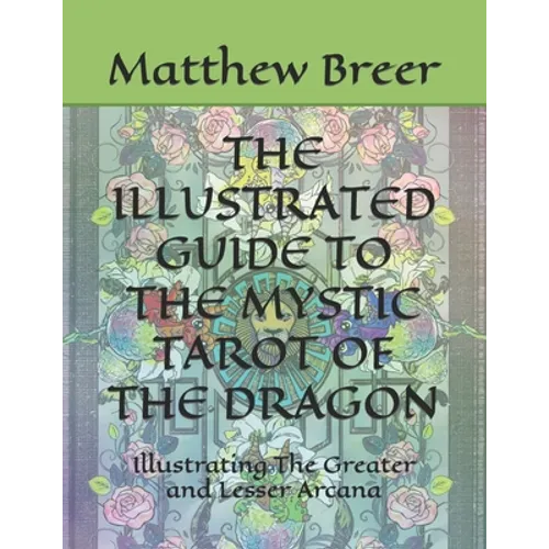 The Illustrated Guide to the Mystic Tarot of the Dragon: Illustrating The Greater and Lesser Arcana