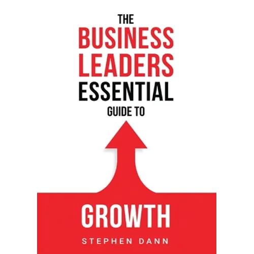 The Business Leaders Essential Guide to Growth: How to Grow your Business with confidence, control and reward.