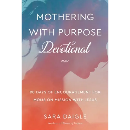 Mothering with Purpose Devotional: 90 Days of Encouragement for Moms on Mission with Jesus