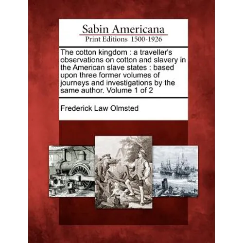 The Cotton Kingdom: A Traveller's Observations on Cotton and Slavery in the American Slave States: Based Upon Three Former Volumes of Jour