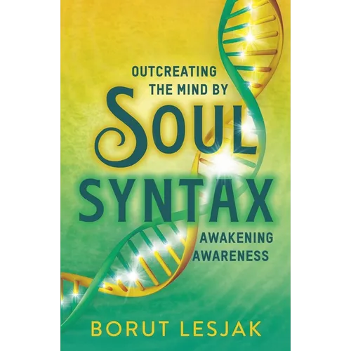 Soul Syntax: Outcreating the Mind by Awakening Awareness