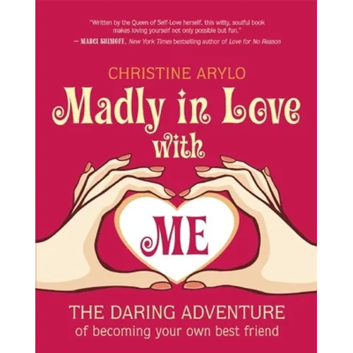 Madly in Love with Me: The Daring Adventure of Becoming Your Own Best Friend