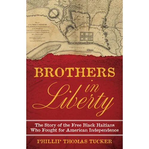 Brothers in Liberty: The Forgotten Story of the Free Black Haitians Who Fought for American Independence