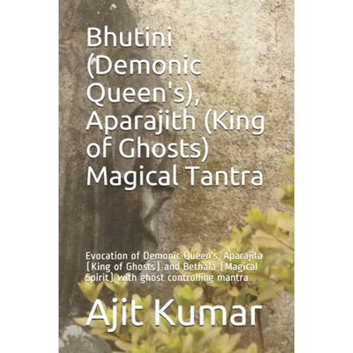Bhutini (Demonic Queen's), Aparajith (King of Ghosts) Magical Tantra: Evocation of Demonic Queen's, Aparajita (King of Ghosts) and Bethala (Magical Sp